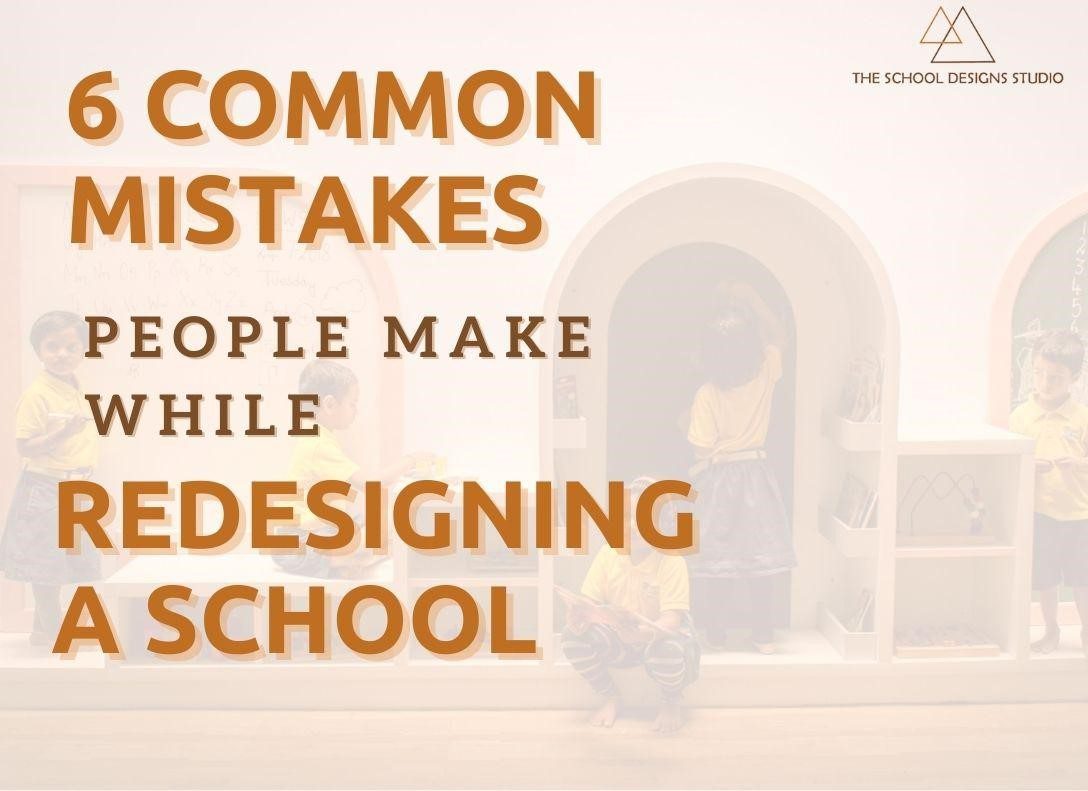 6 Common Mistakes People Make While Redesigning School